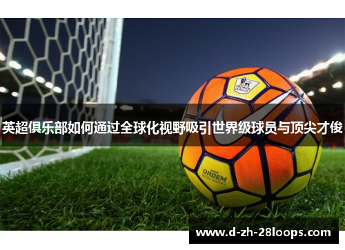 英超俱乐部如何通过全球化视野吸引世界级球员与顶尖才俊
