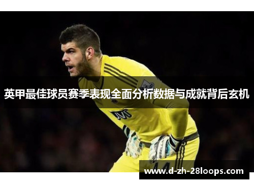英甲最佳球员赛季表现全面分析数据与成就背后玄机 英甲最佳球员赛季表现全面分析数据与成就背后玄机