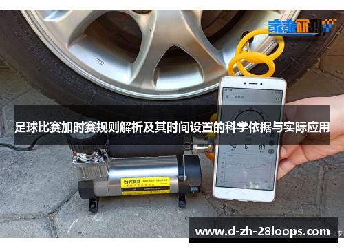 足球比赛加时赛规则解析及其时间设置的科学依据与实际应用 足球比赛加时赛规则解析及其时间设置的科学依据与实际应用